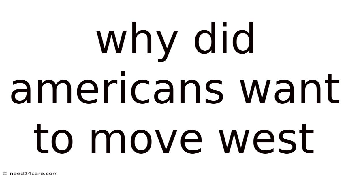 Why Did Americans Want To Move West